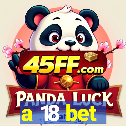 a 18 bet